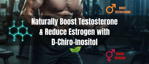 Naturally Boost Testosterone & Reduce Estrogen with D-Chiro-Inositol