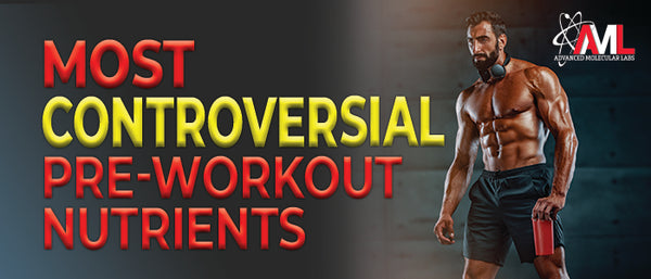 Most Controversial Pre-Workout Nutrients